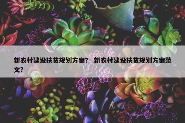 新农村建设扶贫规划方案？ 新农村建设扶贫规划方案范文？