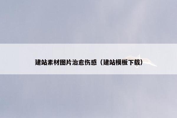 建站素材图片治愈伤感（建站模板下载）