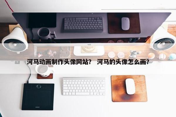 河马动画制作头像网站？ 河马的头像怎么画？