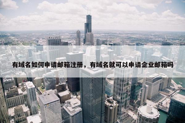 有域名如何申请邮箱注册，有域名就可以申请企业邮箱吗